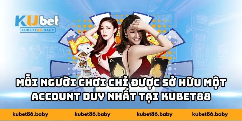 Mỗi người chơi chỉ được sở hữu một account duy nhất tại KUBET88
