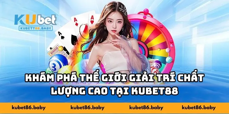 Khám phá thế giới giải trí chất lượng cao tại KUBET88
