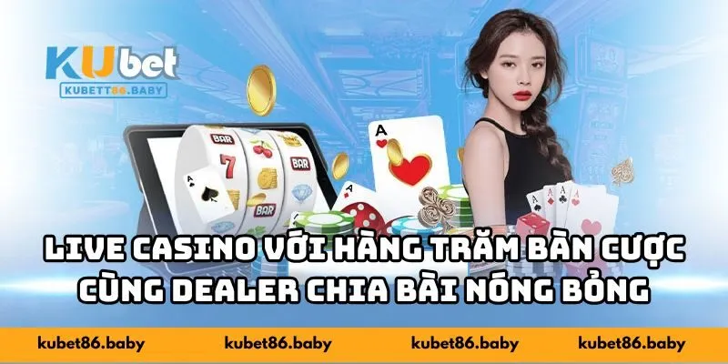 Live Casino với hàng trăm bàn cược cùng dealer chia bài nóng bỏng